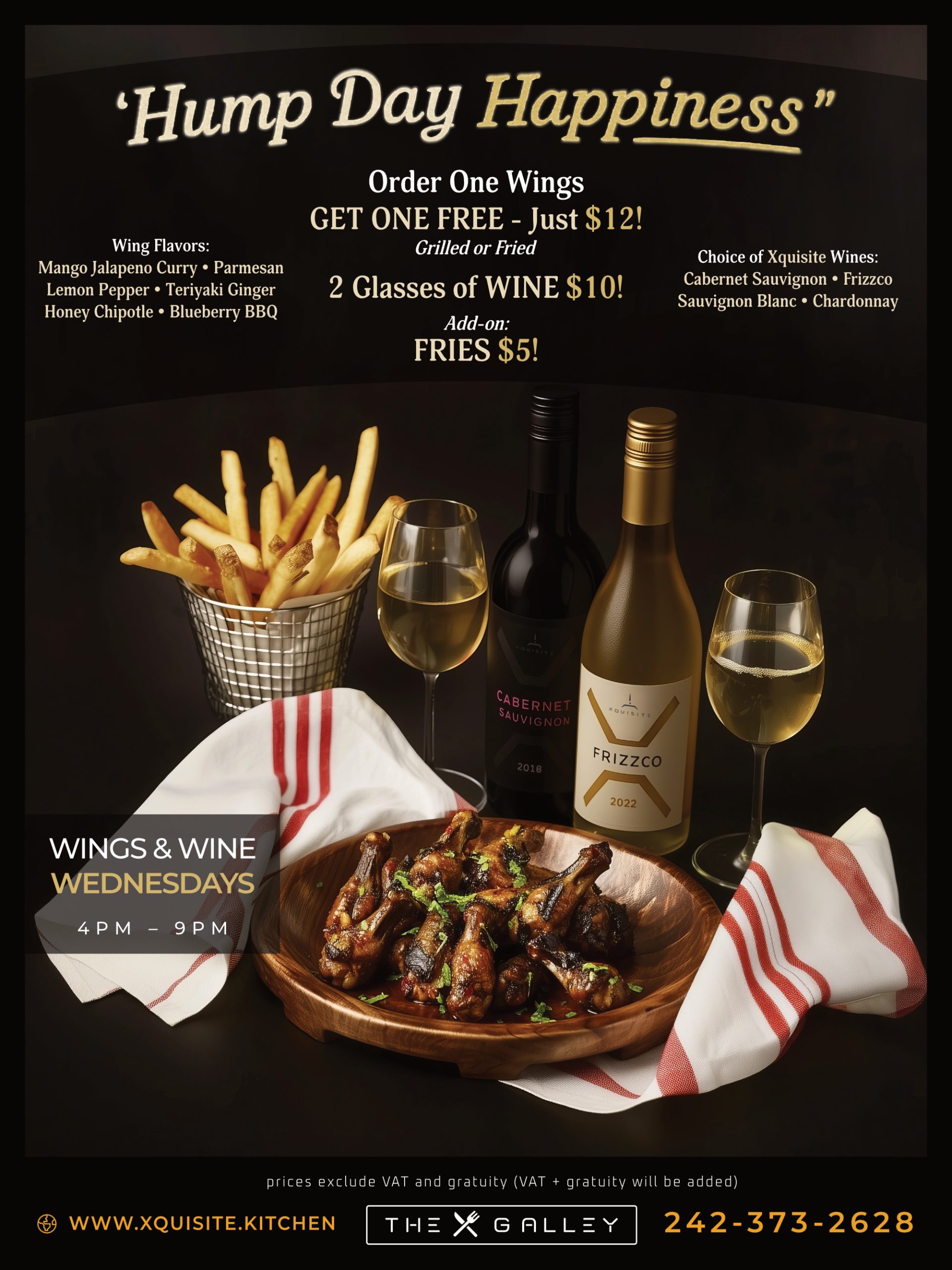 Order One Wings GET ONE FREE - Just $12! Wing Flavors: Mango Jalapeno Curry, Parmesan Lemon Pepper, Teriyaki Ginger, Honey Chipotle, Blueberry BBQ. Grilled or Fried. Add-on: FRIES $5! 2 Glasses of WINE $10! Choice of Xquisite Wines: Cabernet Sauvignon, Frizzco, Sauvignon Blanc, Chardonnay